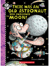 There Was an Old Astronaut Who Swallowed the Moon! Written by Lucille Colandro and Illustrated by Jared Lee
