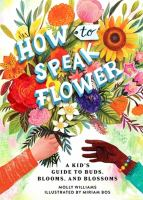 How To Speak Flower: A Kid's Guide To Buds, Blooms, And Blossoms