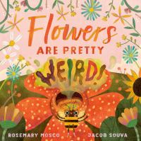 Flowers Are Pretty Weird! By Rosemary Mosco