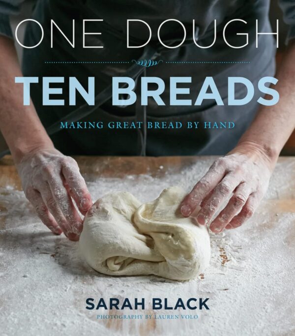 One Dough, Ten Breads: Making Great Dough By Hand