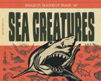 Biggest, Baddest Book of Sea Creatures by Jen Schoeller