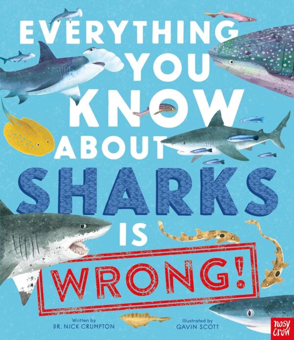 Everything You Know About Sharks Is Wrong! by Dr. Nick Crumpton and Gavin Scott