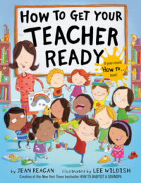How To Get Your Teacher Ready by Jean Reagan; illustrated by Lee Wildish.
