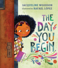 The Day You Begin by Jacqueline Woodson; illustrated by Rafael Lopez