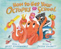 How To Get Your Octopus To School words by Becky Scharnhorst; pictures by Jaclyn Sinquett.