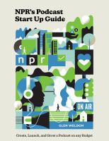 NPR's Podcast Start Up Guide: Create, Launch, And Grow a Podcast on Any Budget by Glen Weldon