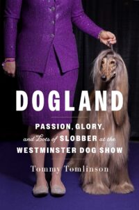 Dogland: Passion, Glory, and Lots of Slobber at the Westminster Dog Show by Tommy Tomlinson (2024)