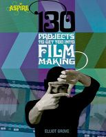 130 Projects To Get You Into Filmmaking by Elliot Grove