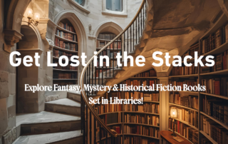 Get Lost in the Stacks: Explore Fantasy, Mystery & Historical Fiction Books Set in Libraries!