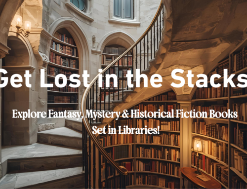 Get Lost in the Stacks:  Explore Fantasy, Mystery & Historical Fiction Books Set in Libraries!