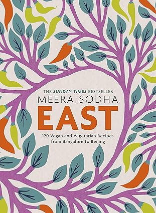 East: 120 Vegan and Vegetarian Recipes from Bangalore to Beijing by Meera Sodha