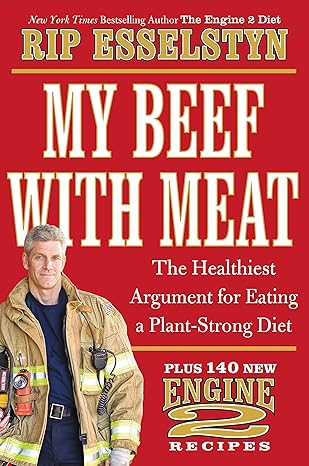 My Beef with Meat: the Healthiest Argument for Eating a Plant-Strong Diet plus 140 new Engine 2 Recipes by Rip Esselstyn