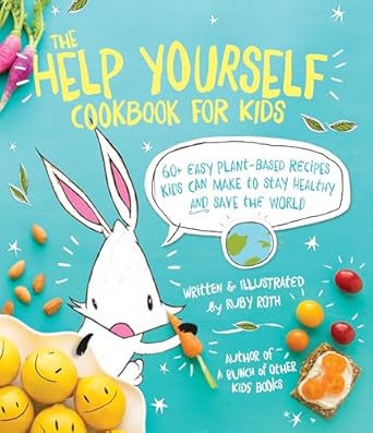 The Help Yourself Cookbook for Kids: 60+ Easy Plant-Based Recipes Kids Can Make to Stay Healthy and Save the Earth by Ruby Roth