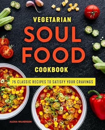 Vegetarian Soul Food Cookbook: 75 Classic Recipes to Satisfy Your Cravings by Alexia Wilkerson