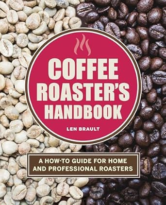 Coffee Roaster's Handbook: A How-To Guide For Home And Professional Roasters by Len Brault (2020)