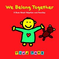 We Belong Together: A Book About Adoption And Families by Todd Parr
