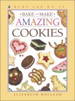 Bake And Make Amazing Cookies by Elizabeth MacLeod 