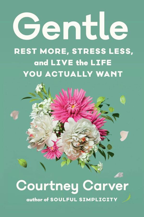 Gentle: Rest More, Stress Less, and Live the Life You Actually Want by Courtney Carver