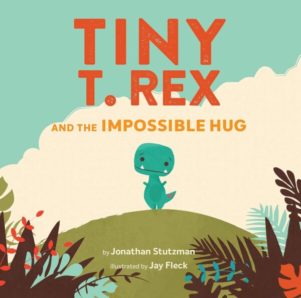 Tiny T. Rex and the Impossible Hug by Jonathan Stutzman (E STU)