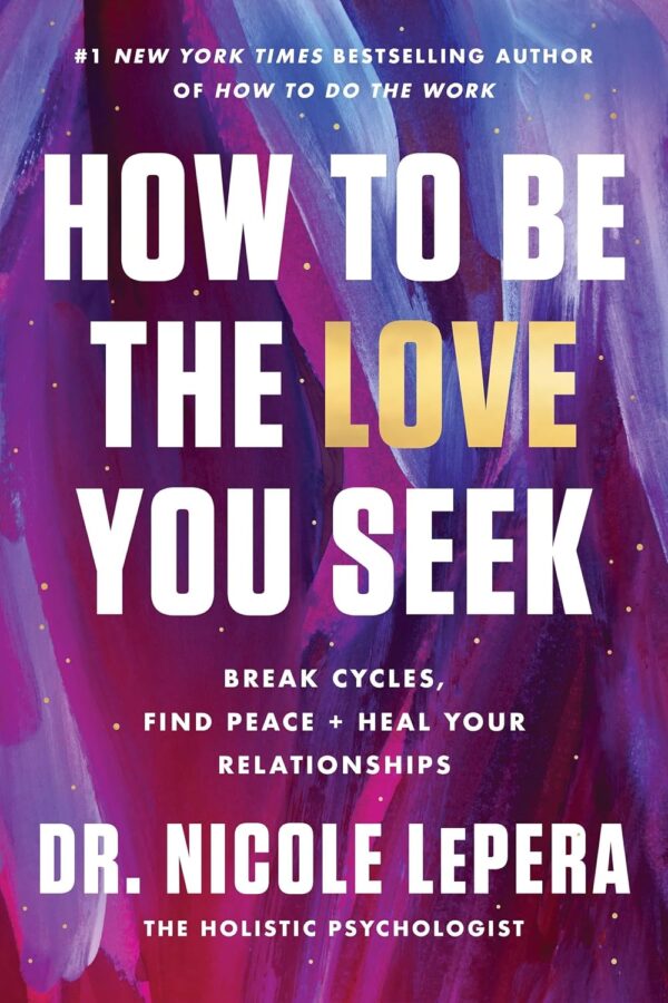 How to Be the Love You Seek: Break Cycles, Find Peace + Heal Your Relationships