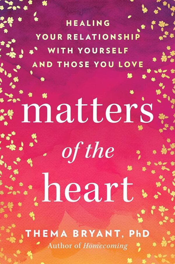 Matters of the Heart : Healing Your Relationship With Yourself and Those You Love