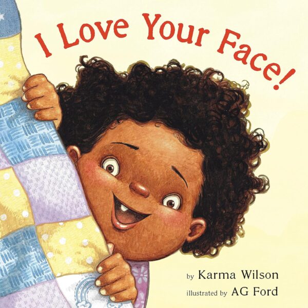 I Love Your Face! by Karma Wilson (E WIL) 