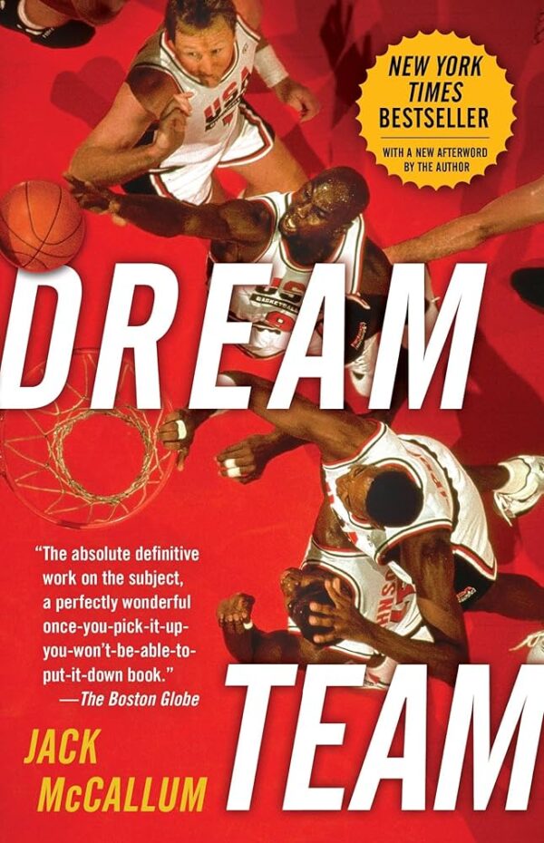 Dream Team: How Michael, Magic, Larry, Charles, and the Greatest Team of All Time Conquered the World and Changed the Game of Basketball Forever by Jack McCallum
