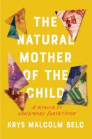 The Natural Mother of the Child: A Memoir of Nonbinary Parenthood by Krys Malcom Belc